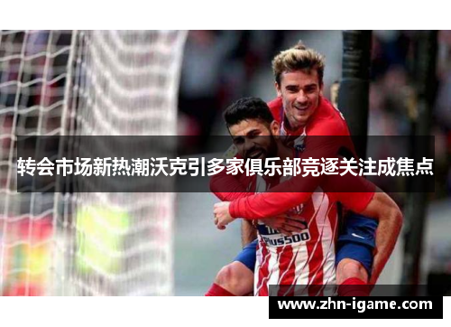 转会市场新热潮沃克引多家俱乐部竞逐关注成焦点 转会市场新热潮沃克引多家俱乐部竞逐关注成焦点