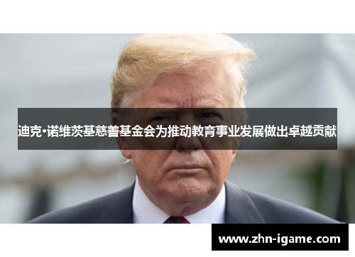 迪克·诺维茨基慈善基金会为推动教育事业发展做出卓越贡献 迪克·诺维茨基慈善基金会为推动教育事业发展做出卓越贡献