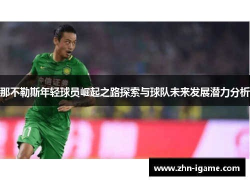 那不勒斯年轻球员崛起之路探索与球队未来发展潜力分析 那不勒斯年轻球员崛起之路探索与球队未来发展潜力分析