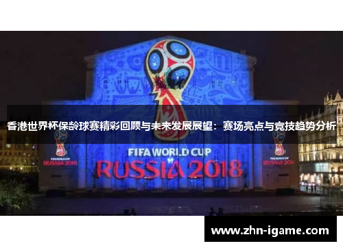 香港世界杯保龄球赛精彩回顾与未来发展展望：赛场亮点与竞技趋势分析