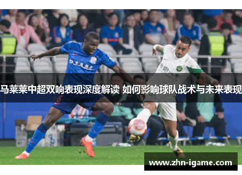 马莱莱中超双响表现深度解读 如何影响球队战术与未来表现