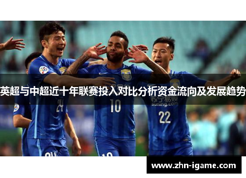 英超与中超近十年联赛投入对比分析资金流向及发展趋势