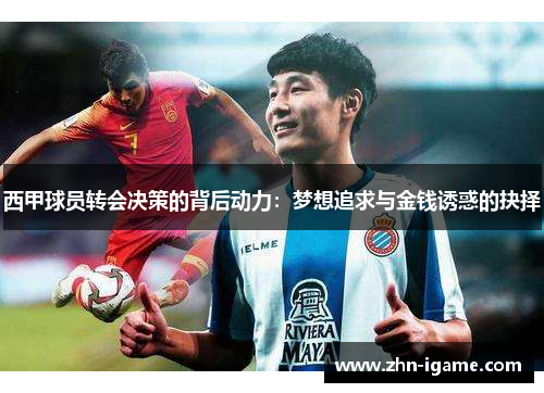 西甲球员转会决策的背后动力：梦想追求与金钱诱惑的抉择