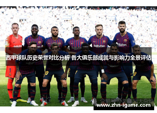 西甲球队历史荣誉对比分析 各大俱乐部成就与影响力全景评估