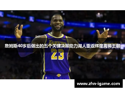 詹姆斯40岁后做出的五个关键决策助力湖人重返辉煌再铸王朝