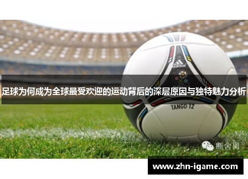 足球为何成为全球最受欢迎的运动背后的深层原因与独特魅力分析